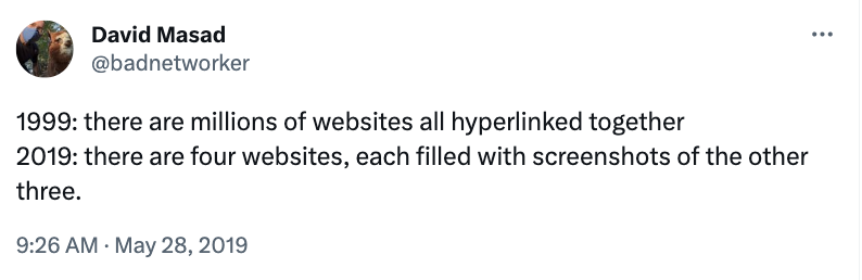 1999: there are millions of websites all hyperlinked together 2019: there are four websites, each filled with screenshots of the other three.