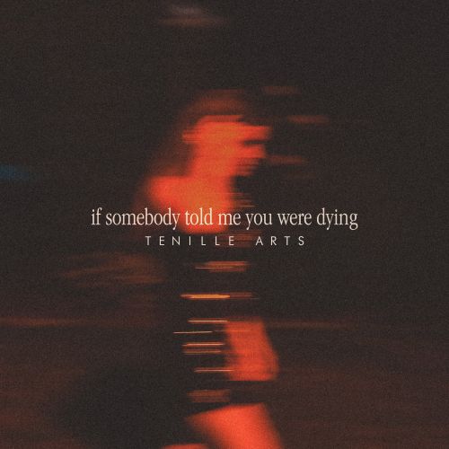 Tenille Arts - “If Somebody Told Me You Were Dying”