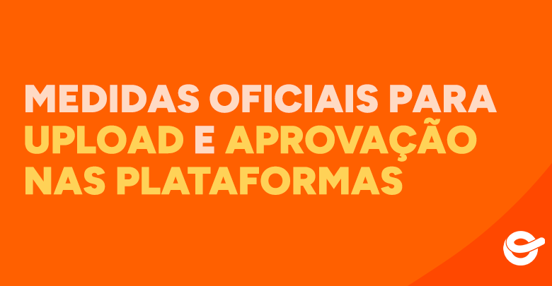 Thumbnail laranja com o texto Medidas oficiais para upload e aprovação nas plataformas.